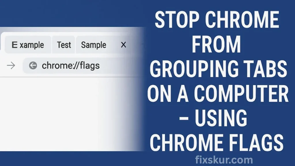 How to Stop Chrome from Grouping Tabs on a Computer – Using Chrome Flags